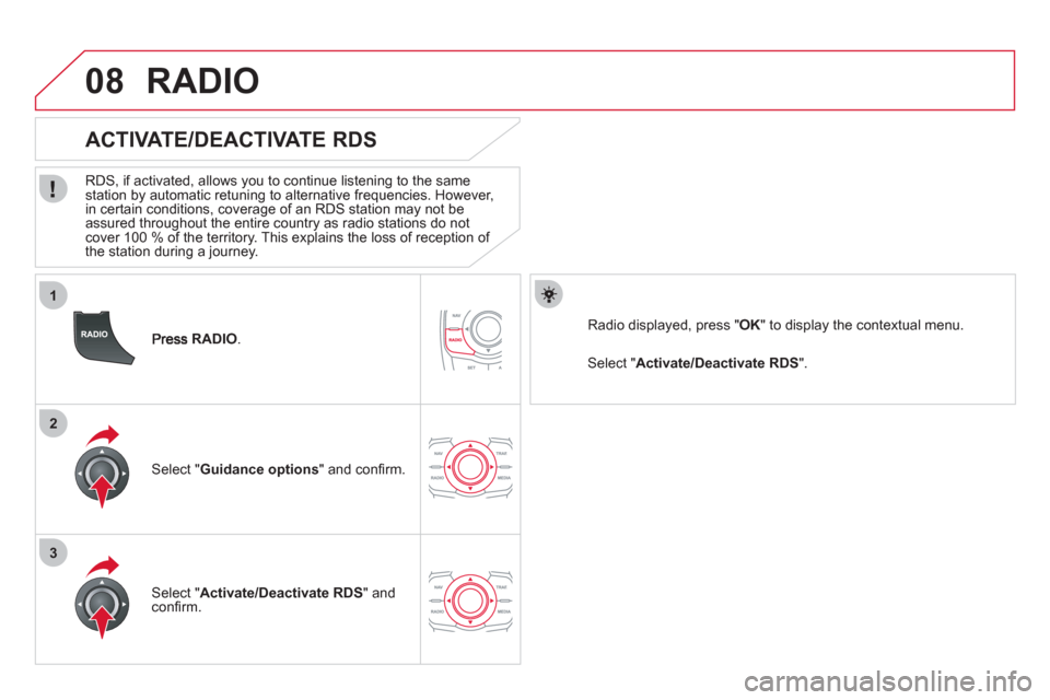 Citroen DS5 RHD 2011.5 1.G Repair Manual 1
2
3
08
RADIO.
ACTIVATE/DEACTIVATE RDS
RDS, if activated, allows you to continue listening to the same station by automatic retuning to alternative frequencies. However,
in certai Citroen DS5 RHD 2011.5 1.G Repair Manual 1
2
3
08
RADIO.
ACTIVATE/DEACTIVATE RDS
RDS, if activated, allows you to continue listening to the same station by automatic retuning to alternative frequencies. However,
in certai