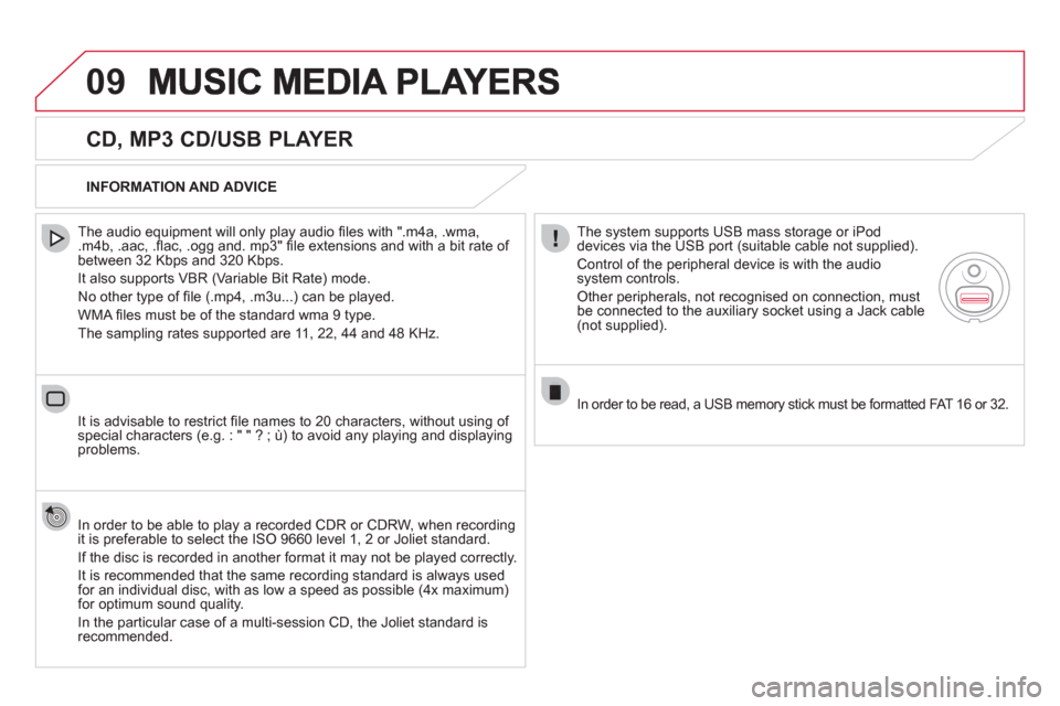 Citroen DS5 RHD 2011.5 1.G Owners Manual 09
   
CD, MP3 CD/USB PLAYER 
 
 
The audio equipment will only play audio ﬁ les with ".m4a, .wma, .m4b, .aac, .ﬂ ac, .ogg and. mp3" ﬁ le extensions and with a bit rate of 
between 32 Kbps and 3