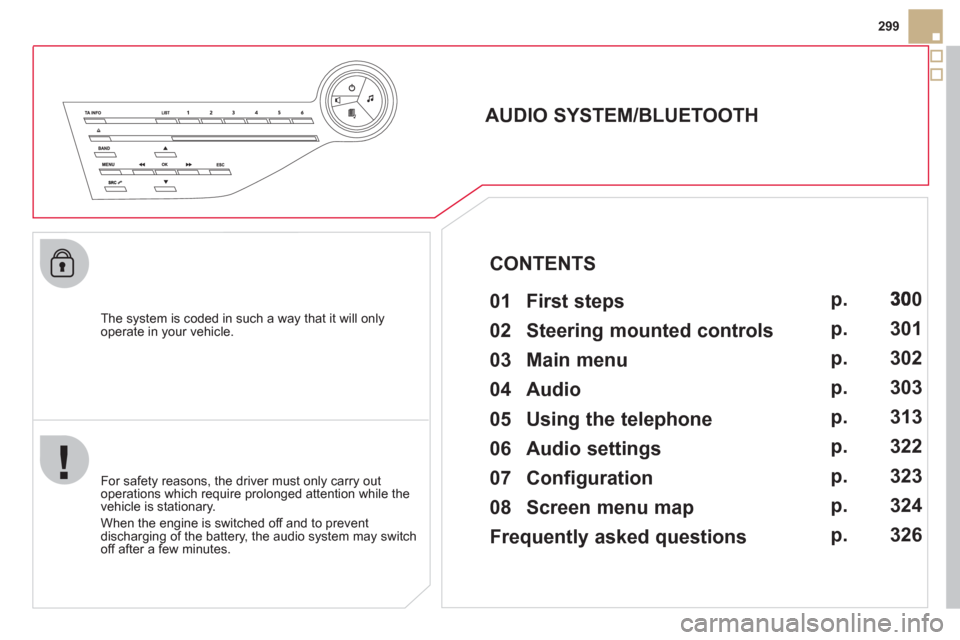 Citroen DS5 RHD 2011.5 1.G Owners Manual 299
The system is coded in such a way that it will only
operate in your vehicle.
AUDIO SYSTEM/BLUETOOTH
01 First steps
For safety reasons, the driver must only carry Citroen DS5 RHD 2011.5 1.G Owners Manual 299
The system is coded in such a way that it will only
operate in your vehicle.
AUDIO SYSTEM/BLUETOOTH
01 First steps
For safety reasons, the driver must only carry