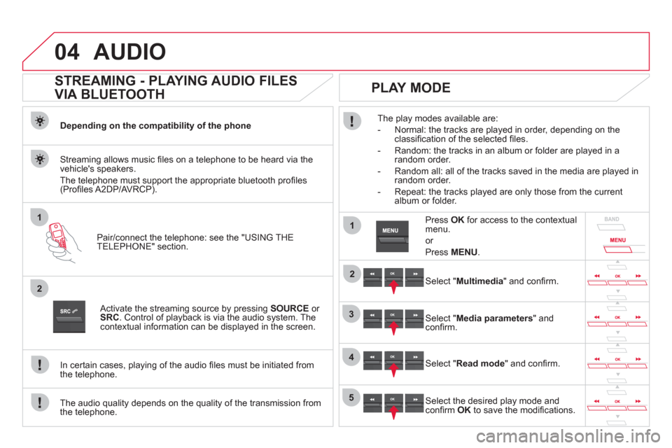 Citroen DS5 RHD 2011.5 1.G Owners Manual 04
1
2
1
2
3
4
5
AUDIO
STREAMING - PLAYING AUDIO FILES
VIA BLUETOOTH
Depending on the compatibility of the phone
Pair
/connect the telephone: see the "USING THE
TELEPHONE" section. Citroen DS5 RHD 2011.5 1.G Owners Manual 04
1
2
1
2
3
4
5
AUDIO
STREAMING - PLAYING AUDIO FILES
VIA BLUETOOTH
Depending on the compatibility of the phone
Pair
/connect the telephone: see the "USING THE
TELEPHONE" section.