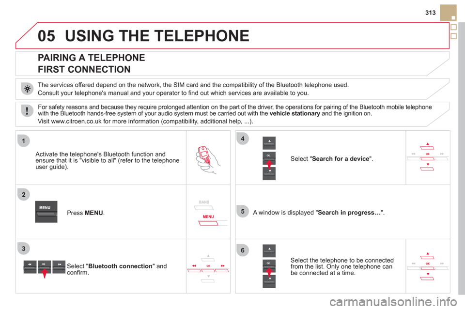 Citroen DS5 RHD 2011.5 1.G Owners Manual 05
1
2
5
3
4
6
313
USING THE TELEPHONE
PAIRING A TELEPHONE
FIRST CONNECTION
The services offered depend on the network, the SIM card and the compatibility of the Bluetooth t Citroen DS5 RHD 2011.5 1.G Owners Manual 05
1
2
5
3
4
6
313
USING THE TELEPHONE
PAIRING A TELEPHONE
FIRST CONNECTION
The services offered depend on the network, the SIM card and the compatibility of the Bluetooth t