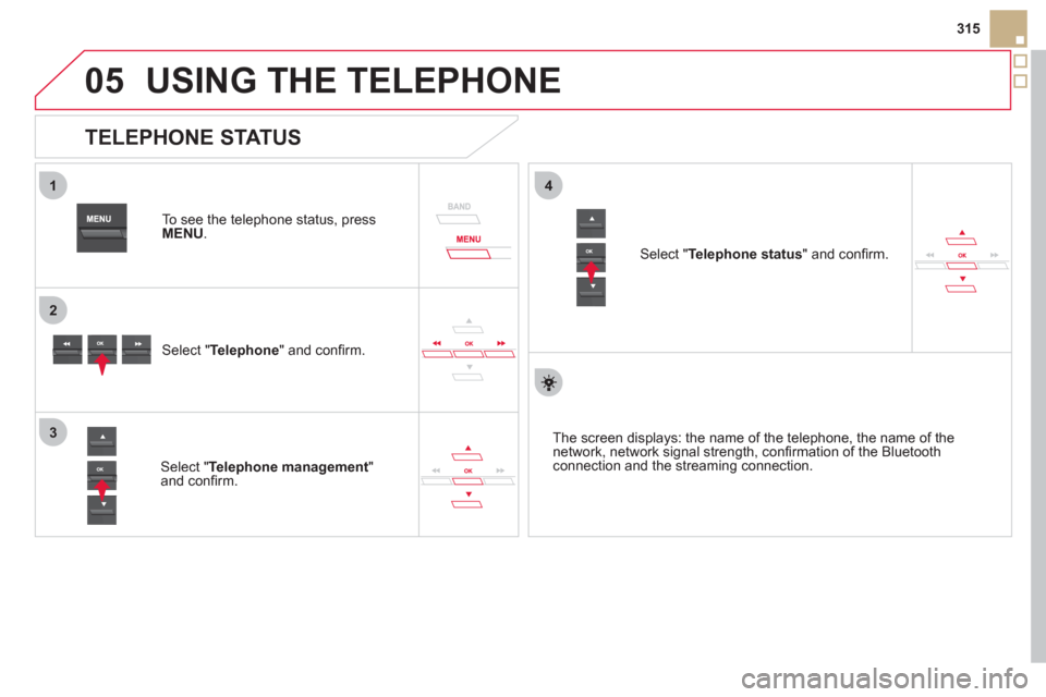 Citroen DS5 RHD 2011.5 1.G Owners Manual
05
1
2
4
3
315
USING THE TELEPHONE
To see the telephone status, press
MENU.
Select "Telephone
" and confi rm.
Select "Telephone management
" and confi rm.
Select " Telephone s Citroen DS5 RHD 2011.5 1.G Owners Manual
05
1
2
4
3
315
USING THE TELEPHONE
To see the telephone status, press
MENU.
Select "Telephone
" and confi rm.
Select "Telephone management
" and confi rm.
Select " Telephone s
