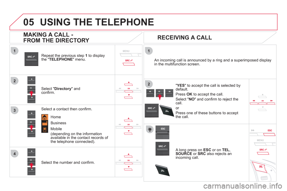 Citroen DS5 RHD 2011.5 1.G Owners Manual
1
2
1
4
2
3
05
SR
C
SR
C
USING THE TELEPHONE
Repeat the previous step 1to display
the " TELEPHONE" menu.
Select "Directory " and confi rm.
An incoming call is announced by a ring and a Citroen DS5 RHD 2011.5 1.G Owners Manual
1
2
1
4
2
3
05
SR
C
SR
C
USING THE TELEPHONE
Repeat the previous step 1to display
the " TELEPHONE" menu.
Select "Directory " and confi rm.
An incoming call is announced by a ring and a