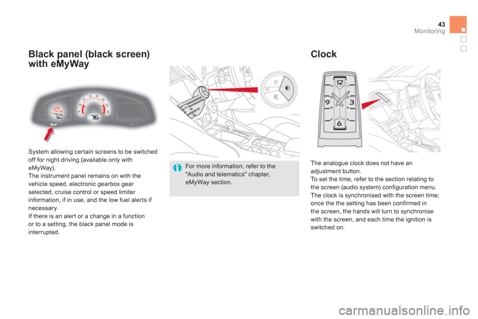 Citroen DS5 RHD 2011.5 1.G Owners Manual 43Monitoring
  System allowing cer tain screens to be switched
off for night driving (available only with eMyWay). 
 The instrument panel remains on with the
vehicle speed, electronic gearbox gear 
se