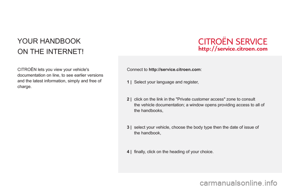 Citroen JUMPER RHD 2011.5 2.G Owners Manual   YOUR HANDBOOK 
ON THE INTERNET!
 
 
CITROËN lets you view your vehicles 
documentation on line, to see earlier versions 
and the latest information, simply and free of 
charge.     
Connect to  ht