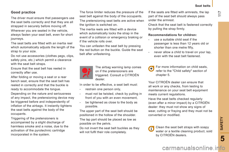 Citroen JUMPER RHD 2011.5 2.G Owners Manual    
 
Seat belts
 11
7
5
SAFETY
 
The force limiter reduces the pressure of the 
seat belt against the body of the occupants. 
   
 
The pretensioning seat belts are active when 
the ignition is switc