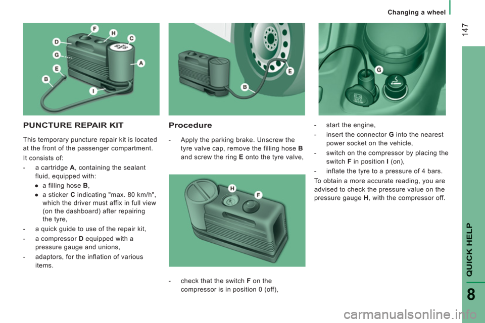 Citroen JUMPER RHD 2011.5 2.G Owners Manual 14
7
QUICK HEL
P
8
Changing a wheel
PUNCTURE REPAIR KIT
Procedure
- Apply the parking brake. Unscrew the
tyre valve cap, remove the filling hose B
and screw the ring E
onto the tyr Citroen JUMPER RHD 2011.5 2.G Owners Manual 14
7
QUICK HEL
P
8
Changing a wheel
PUNCTURE REPAIR KIT
Procedure
- Apply the parking brake. Unscrew the
tyre valve cap, remove the filling hose B
and screw the ring E
onto the tyr