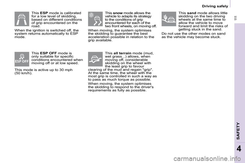 Citroen BERLINGO DAG 2011 2.G Owners Manual ESP OFF
 111
   Driving safely   
SAFETY
4
  This ESP mode is calibrated 
for a low level of skidding,  
based on different conditions 
of grip encountered on the 
road. 
 When the ignition is switche