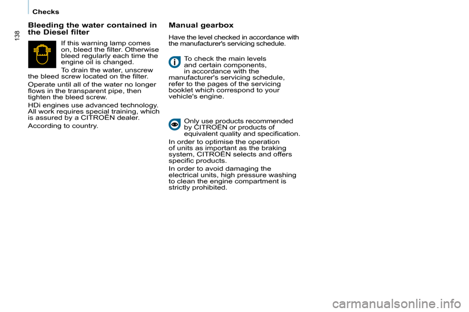 Citroen BERLINGO DAG 2011 2.G Owners Manual 138
   Checks   � �T�o� �c�h�e�c�k� �t�h�e� �m�a�i�n� �l�e�v�e�l�s�  
and certain components, 
in accordance with the 
manufacturers servicing schedule, 
refer to the pages of the servicing 
�b�o�o�k