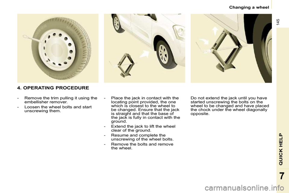 Citroen BERLINGO DAG 2011 2.G Owners Manual �1�4�5
QUICK HELP
7
   Changing a wheel   
  4. OPERATING PROCEDURE � � �-� �  �P�l�a�c�e� �t�h�e� �j�a�c�k� �i�n� �c�o�n�t�a�c�t� �w�i�t�h� �t�h�e� �l�o�c�a�t�i�n�g� �p�o�i�n�t� �p�r�o�v�i�d�e�d�,� �