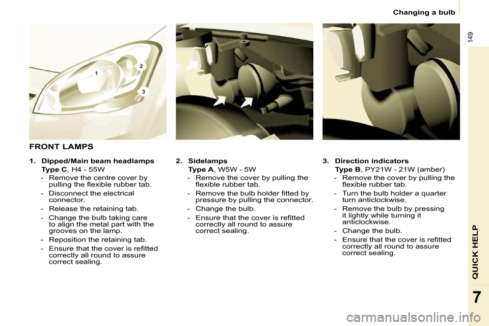 Citroen BERLINGO DAG 2011 2.G Owners Manual 149
QUICK HELP
7
   Changing a bulb   
  
3.     Direction indicators    
   Type B  , PY21W - 21W (amber) 
� � � �-� �  �R�e�m�o�v�e� �t�h�e� �c�o�v�e�r� �b�y� �p�u�l�l�i�n�g� �t�h�e�  �ﬂ� �e�x�i�b