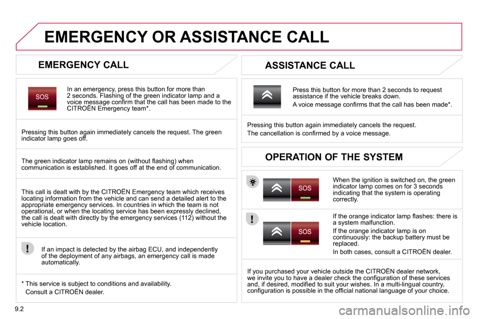 Citroen BERLINGO DAG 2011 2.G Owners Manual 9.2
       EMERGENCY OR ASSISTANCE CALL 
  EMERGENCY CALL 
  In an emergency, press this button for more than 2 seconds. Flashing of the green indicator lamp and a �v�o�i�c�e� �m�e�s�s�a�g�e� �c�o�n��