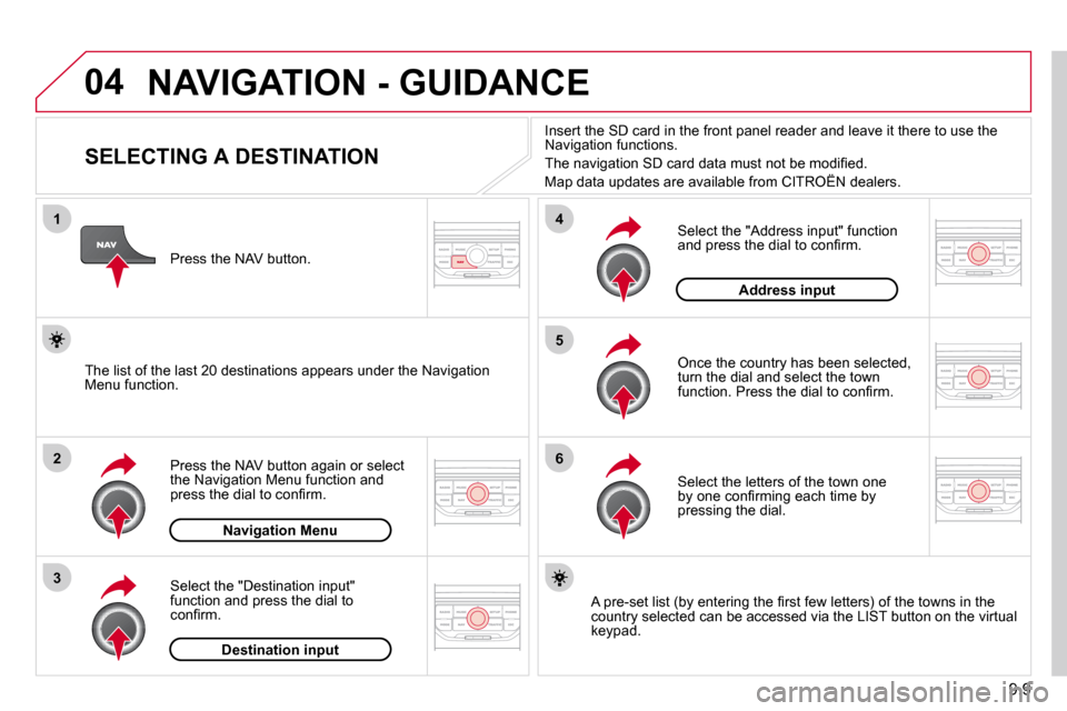Citroen BERLINGO DAG 2011 2.G Owners Manual 9.9
04
1
2
3
5
6
4
 NAVIGATION - GUIDANCE 
                SELECTING A DESTINATION 
� � �P�r�e�s�s� �t�h�e� �N�A�V� �b�u�t�t�o�n� �a�g�a�i�n� �o�r� �s�e�l�e�c�t� �t�h�e� �N�a�v�i�g�a�t�i�o�n� �M�e�n�u