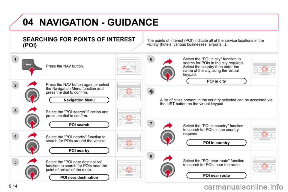 Citroen BERLINGO DAG 2011 2.G Owners Manual 9.14
04
8
6
7
4
3
5
2
1
 NAVIGATION - GUIDANCE 
  SEARCHING FOR POINTS OF INTEREST  
(POI) 
� � �P�r�e�s�s� �t�h�e� �N�A�V� �b�u�t�t�o�n�.� � 
� � �P�r�e�s�s� �t�h�e� �N�A�V� �b�u�t�t�o�n� �a�g�a�i�n�