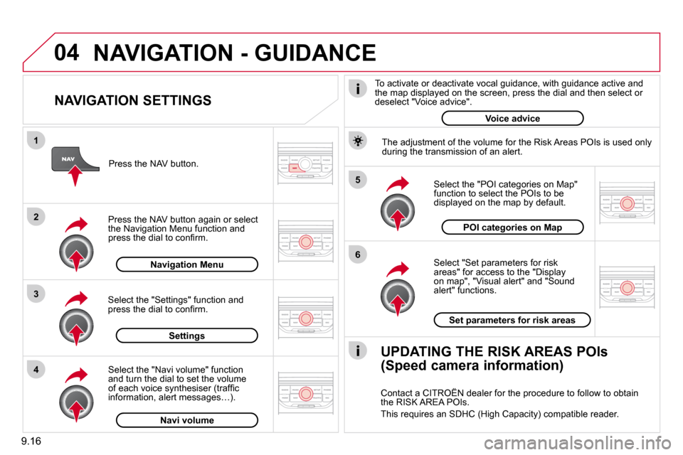 Citroen BERLINGO DAG 2011 2.G Owners Manual 9.16
04
5 
6
3
2
1
4
  NAVIGATION SETTINGS 
  Select "Set parameters for risk �a�r�e�a�s�"� �f�o�r� �a�c�c�e�s�s� �t�o� �t�h�e� �"�D�i�s�p�l�a�y� on map", "Visual alert" and "Sound alert" functions. 
