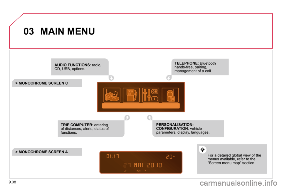 Citroen BERLINGO DAG 2011 2.G Owners Manual 9.38
03 MAIN MENU 
AUDIO FUNCTIONS� �:� �r�a�d�i�o�,� CD, USB, options.  
         > MONOCHROME SCREEN C  
� � �F�o�r� �a� �d�e�t�a�i�l�e�d� �g�l�o�b�a�l� �v�i�e�w� �o�f� �t�h�e� menus available, refe