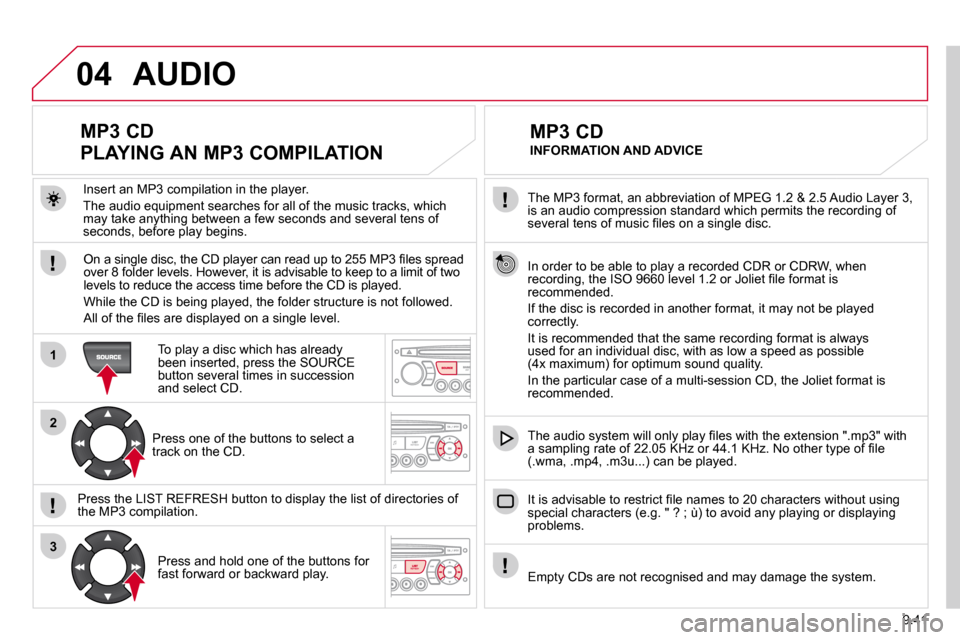 Citroen BERLINGO DAG 2011 2.G Owners Manual 9.41
04
1
2
3
  The MP3 format, an abbreviation of MPEG 1.2 & 2.5 Audio Layer 3, �i�s� �a�n� �a�u�d�i�o� �c�o�m�p�r�e�s�s�i�o�n� �s�t�a�n�d�a�r�d� �w�h�i�c�h� �p�e�r�m�i�t�s� �t�h�e� �r�e�c�o�r�d�i�n�