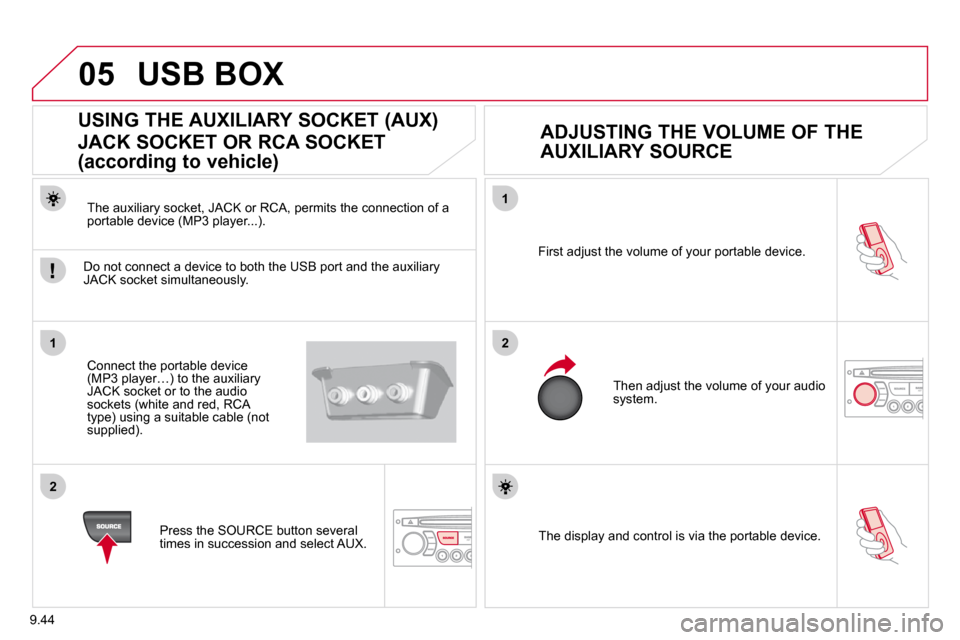 Citroen BERLINGO DAG 2011 2.G Owners Manual 9.44
05
1
21
2
 The display and control is via the portable device.  
 First adjust the volume of your portable device. 
 Then adjust the volume of your audio system. 
             USING THE AUXILIARY