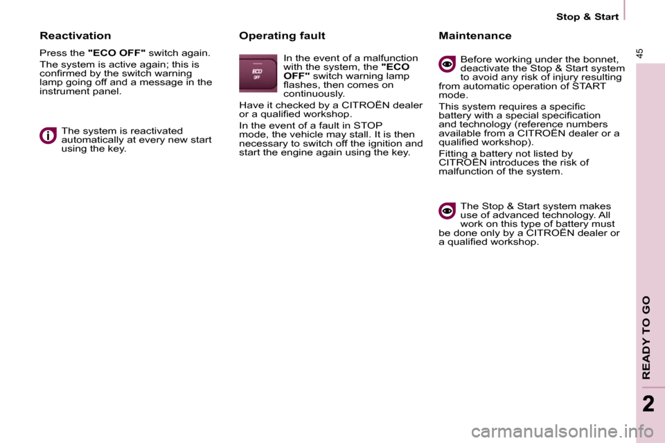 Citroen BERLINGO DAG 2011 2.G User Guide 45
READY TO GO
22
   Stop & Start   
  Reactivation  
 Press the   "ECO OFF"   switch again. 
 The system is active again; this is  
�c�o�n�ﬁ� �r�m�e�d� �b�y� �t�h�e� �s�w�i�t�c�h� �w�a�r�n�i�n�g� 

