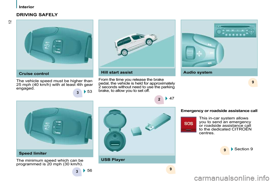 Citroen BERLINGO DAG 2011 2.G Owners Manual 3
2
9
3
9
9
12
   Interior   
  Cruise control 
 The vehicle speed must be higher than  
25 mph (40 km/h) with at least 4th gear 
engaged. 
 From the time you release the brake 
pedal, the vehicle is 