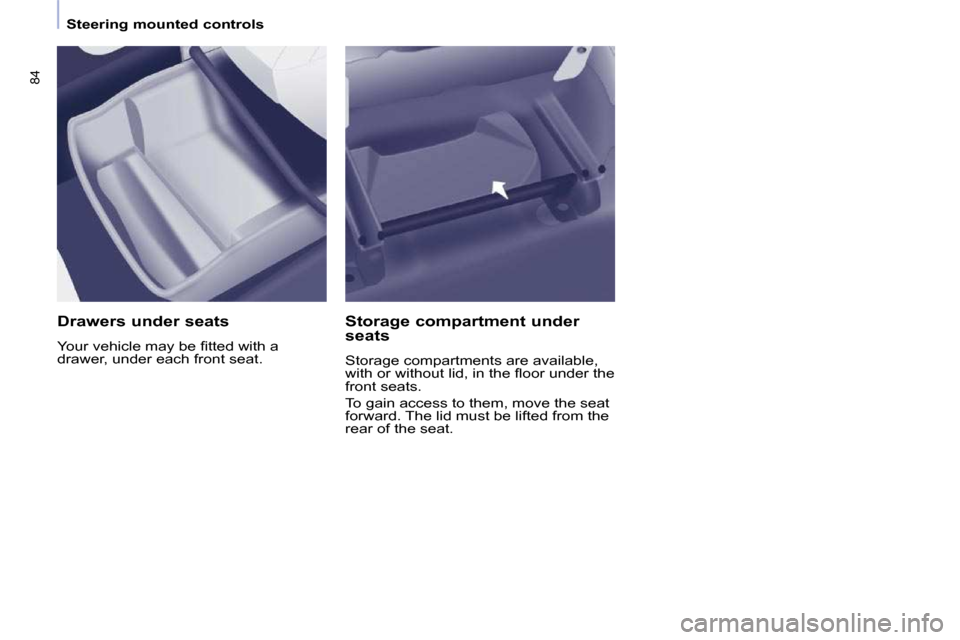 Citroen BERLINGO DAG 2011 2.G Manual Online 84
   Steering mounted controls   
  Drawers under seats  
� �Y�o�u�r� �v�e�h�i�c�l�e� �m�a�y� �b�e� �ﬁ� �t�t�e�d� �w�i�t�h� �a�  
�d�r�a�w�e�r�,� �u�n�d�e�r� �e�a�c�h� �f�r�o�n�t� �s�e�a�t�.� �   S