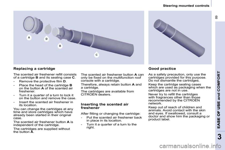 Citroen BERLINGO DAG 2011 2.G Manual Online  89
and
 COMFORT
3
   Steering mounted controls   
  Replacing a cartridge  
� �T�h�e� �s�c�e�n�t�e�d� �a�i�r� �f�r�e�s�h�e�n�e�r� �r�e�ﬁ� �l�l� �c�o�n�s�i�s�t�s�  
�o�f� �a� �c�a�r�t�r�i�d�g�e� �  