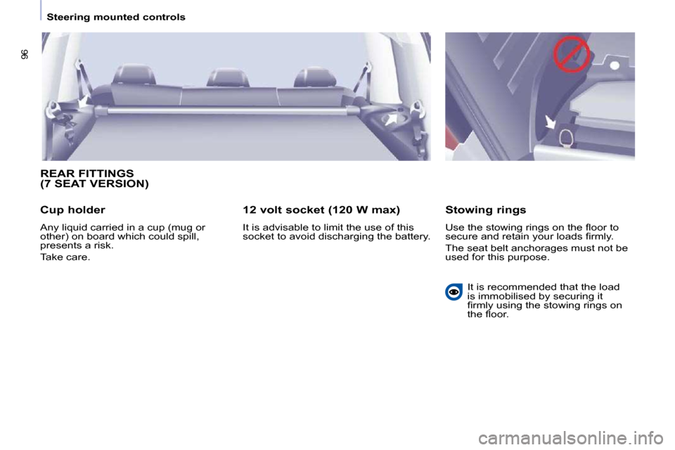 Citroen BERLINGO DAG 2011 2.G Owners Manual �9�6
   Steering mounted controls   
 REAR FITTINGS (7 SEAT VERSION) 
  Cup holder  
� �A�n�y� �l�i�q�u�i�d� �c�a�r�r�i�e�d� �i�n� �a� �c�u�p� �(�m�u�g� �o�r�  
�o�t�h�e�r�)� �o�n� �b�o�a�r�d� �w�h�i�