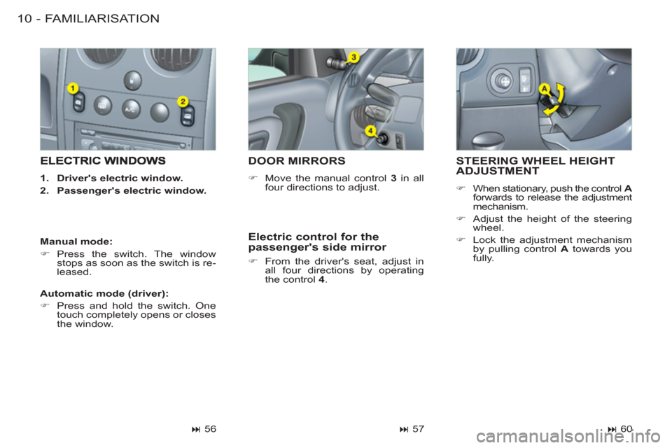 Citroen BERLINGO FIRST 2011 1.G Owners Manual FAMILIARISATION10 -
STEERING WHEEL HEIGHT ADJUSTMENT
   
 
�) 
  When stationary, push the control  A 
 
forwards to release the adjustment 
mechanism. 
   
�) 
  Adjust the height of the steering 
wh