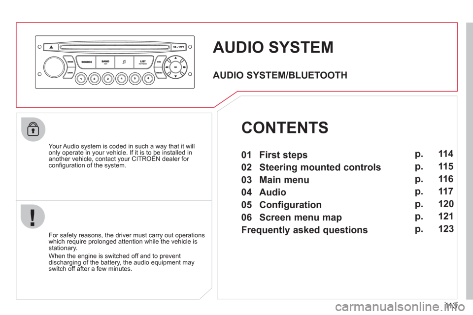 Citroen BERLINGO FIRST 2011 1.G Owners Manual 113
AUDIO SYSTEM 
   Your Audio system is coded in such a way that it willonly operate in your vehicle. If it is to be installed inanother vehicle, contact your CITROËN dealer for yp y
conﬁ guratio