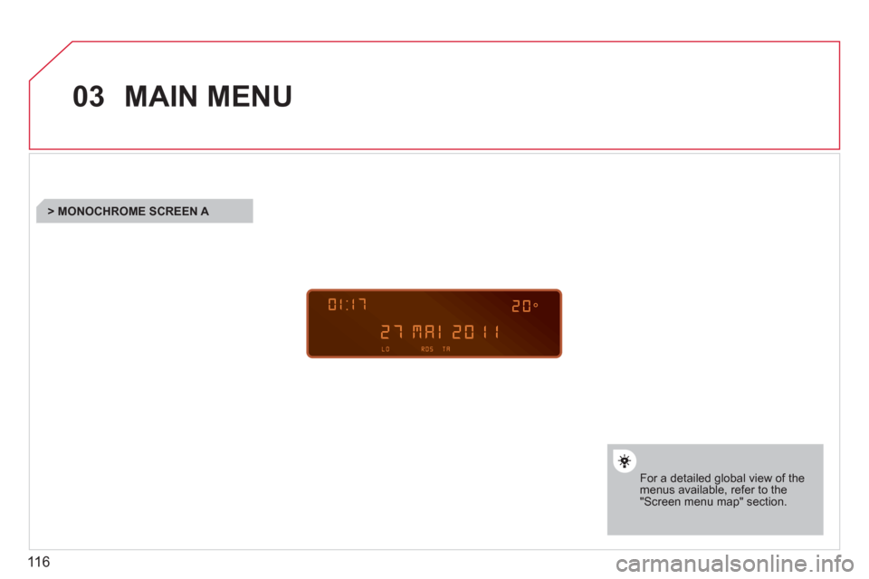Citroen BERLINGO FIRST 2011 1.G Owners Manual 116
03MAIN MENU
For a detailed global view of the menus available, refer to the"Screen menu map" section.
> MONOCHROME SCREEN A
Citroen BERLINGO FIRST 2011 1.G Owners Manual 116
03MAIN MENU
For a detailed global view of the menus available, refer to the"Screen menu map" section.
> MONOCHROME SCREEN A