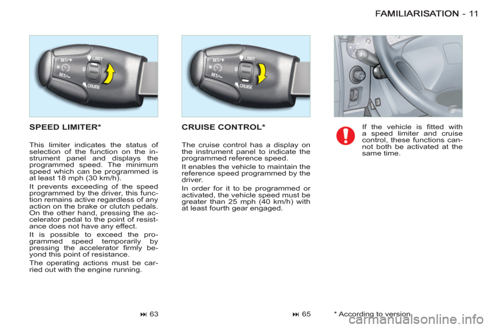 Citroen BERLINGO FIRST RHD 2011 1.G User Guide 11-
  SPEED LIMITER *   CRUISE CONTROL *
 
 
 
� 
 65    
 
 
� 
 63    If the vehicle is ﬁ tted  with 
a speed limiter and cruise 
control, these functions can-
not both be activated at the 
same