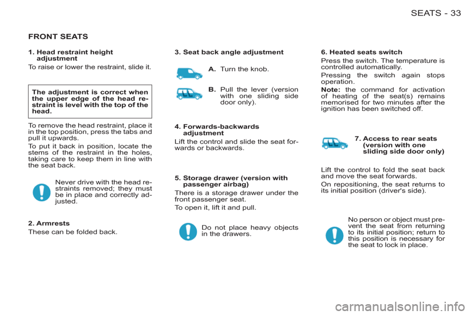 Citroen BERLINGO FIRST RHD 2011 1.G Owners Manual 33SEATS-
  FRONT SEATS 
 
 
 
The adjustment is correct when 
the upper edge of the head re-
straint is level with the top of the 
head. 
 
 
To remove the head restraint, place it 
in the top positio