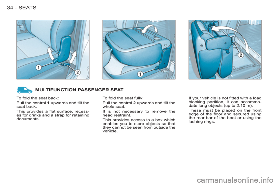 Citroen BERLINGO FIRST RHD 2011 1.G Owners Guide SEATS34-
  MULTIFUNCTION PASSENGER SEAT
 
To fold the seat fully: 
  Pull the control  2 
 upwards and tilt the 
whole seat. 
  It is not necessary to remove the 
head restraint. 
  This provides acce