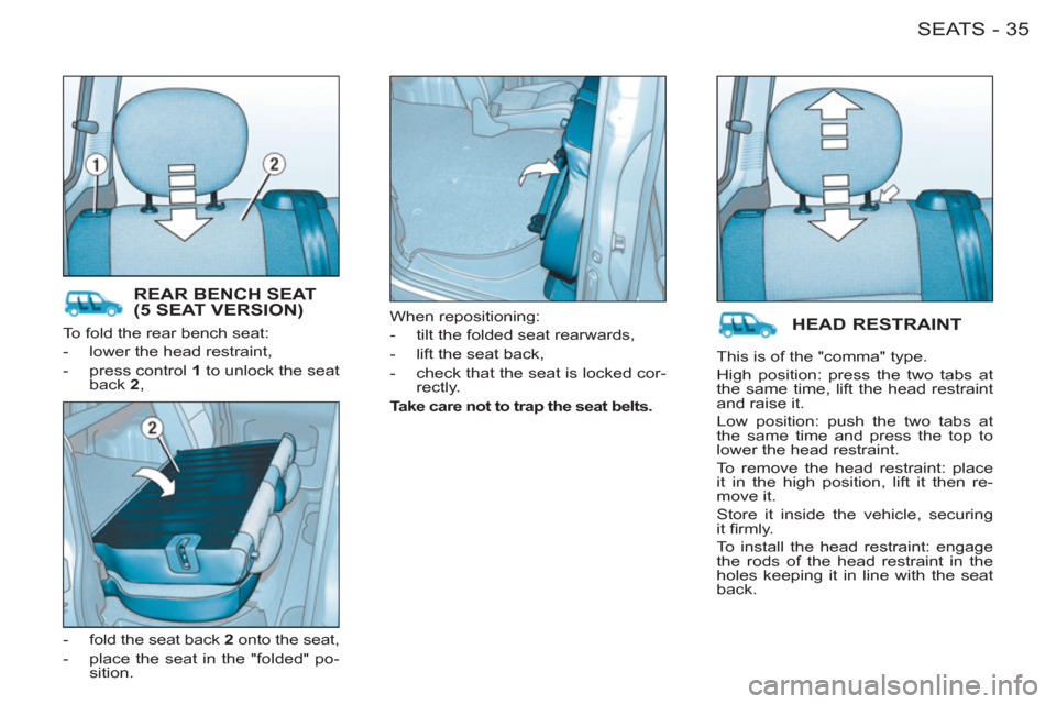 Citroen BERLINGO FIRST RHD 2011 1.G Owners Manual 35SEATS-
  To fold the rear bench seat: 
   
 
-   lower the head restraint, 
   
-   press control  1 
 to unlock the seat 
back  2 
, 
   
-   fold the seat back  2 
 onto the seat, 
   
-   place t