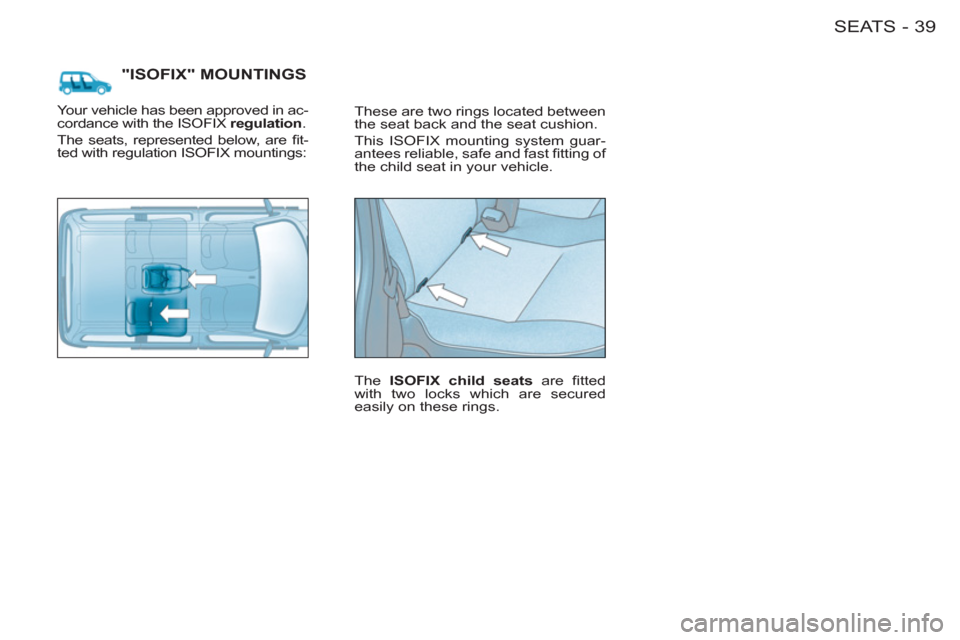 Citroen BERLINGO FIRST RHD 2011 1.G Owners Manual 39SEATS-
  "ISOFIX" MOUNTINGS
 
These are two rings located between 
the seat back and the seat cushion. 
  This ISOFIX mounting system guar-
antees reliable, safe and fast ﬁ tting of 
the child sea