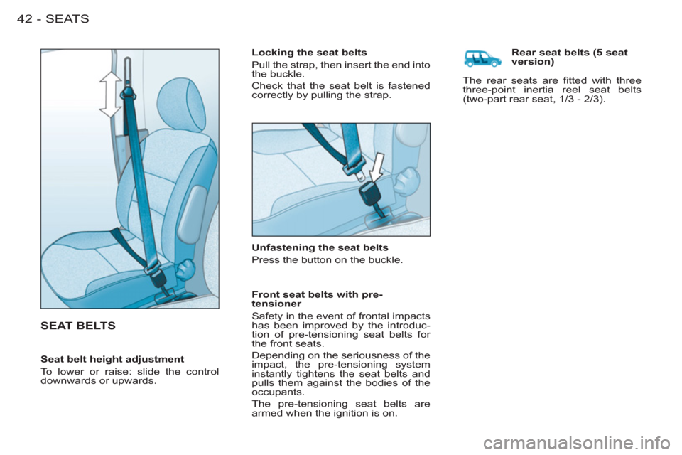 Citroen BERLINGO FIRST RHD 2011 1.G User Guide SEATS
42-
  SEAT BELTS
 
 
Locking the seat belts 
  Pull the strap, then insert the end into 
the buckle. 
  Check that the seat belt is fastened 
correctly by pulling the strap.  
   
Unfastening th