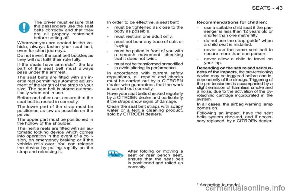 Citroen BERLINGO FIRST RHD 2011 1.G Service Manual 43SEATS-
   
 
 
 
 
The driver must ensure that 
the passengers use the seat 
belts correctly and that they 
are all properly restrained 
before setting off. 
  Wherever you are seated in the ve-
hic