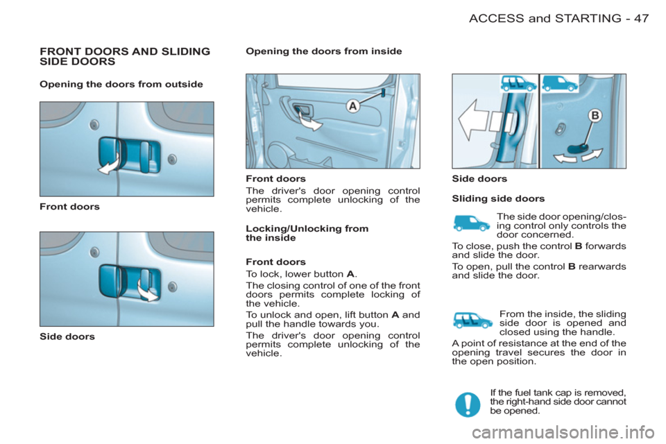 Citroen BERLINGO FIRST RHD 2011 1.G Service Manual 47ACCESS and STARTING
-
  FRONT DOORS AND SLIDINGSIDE DOORS 
 
 
 
Front doors  
   
Side doors     
Front doors 
  The drivers door opening control 
permits complete unlocking of the 
vehicle.     
