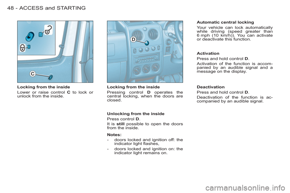 Citroen BERLINGO FIRST RHD 2011 1.G Service Manual ACCESS and STARTING48 -
Locking from the inside
Lower or raise control C
to lock or
unlock from the inside.
Locking from the inside
Pressing control D
operates the
central locki Citroen BERLINGO FIRST RHD 2011 1.G Service Manual ACCESS and STARTING48 -
Locking from the inside
Lower or raise control C
to lock or
unlock from the inside.
Locking from the inside
Pressing control D
operates the
central locki