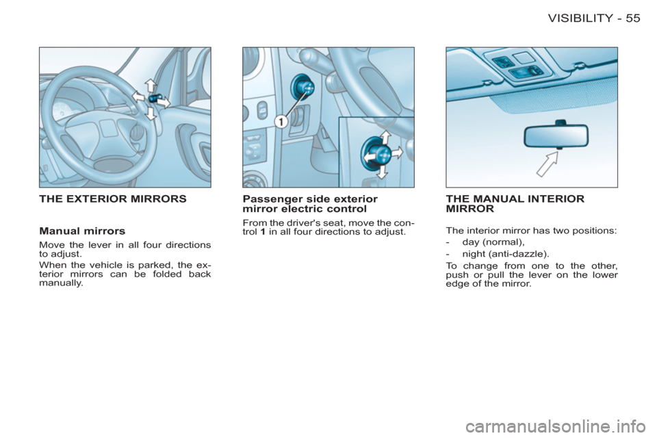 Citroen BERLINGO FIRST RHD 2011 1.G Workshop Manual 55 VISIBILITY
-
THE EXTERIOR MIRRORS    
Passenger side exterior 
mirror electric control 
  From the drivers seat, move the con-
trol  1 
 in all four directions to adjust.  
THE MANUAL INTERIORMIRR