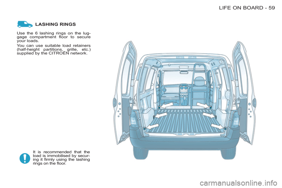 Citroen BERLINGO FIRST RHD 2011 1.G Repair Manual 59 LIFE ON BOARD-
LASHING RINGS
It is recommended that the
load is immobilised by secur-
ing it fi rmly using the lashing
rings on the fl oor. Use the 6 lashing rings on the lug-
gage compar Citroen BERLINGO FIRST RHD 2011 1.G Repair Manual 59 LIFE ON BOARD-
LASHING RINGS
It is recommended that the
load is immobilised by secur-
ing it fi rmly using the lashing
rings on the fl oor. Use the 6 lashing rings on the lug-
gage compar