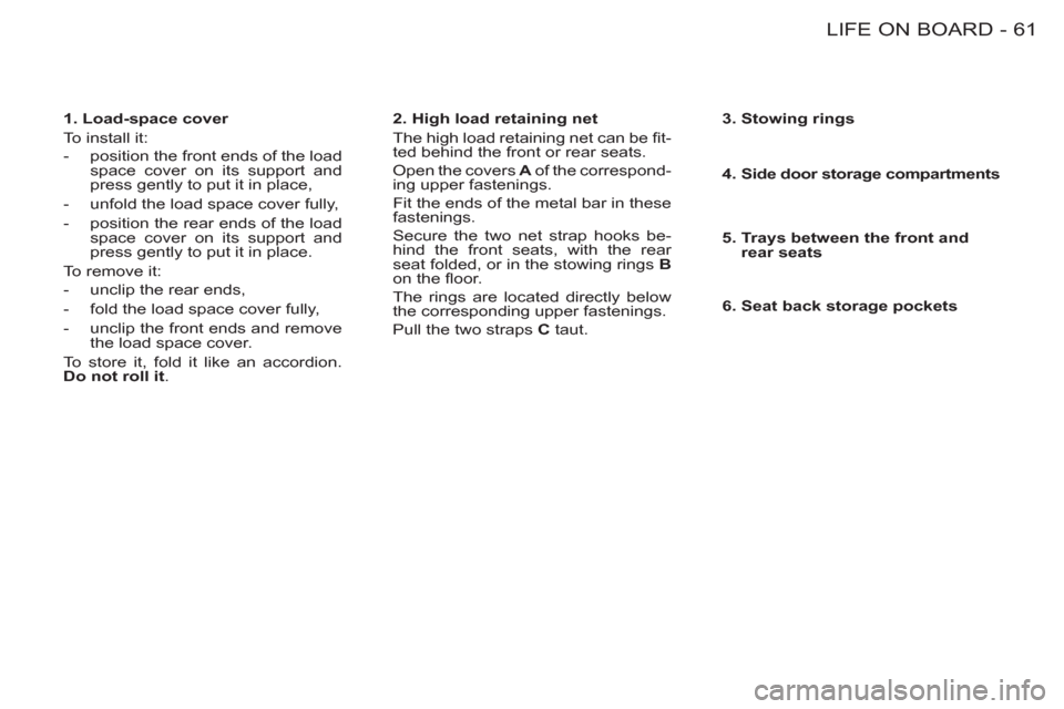 Citroen BERLINGO FIRST RHD 2011 1.G Repair Manual 61 LIFE ON BOARD-
   
1. Load-space cover 
  To install it: 
   
 
-   position the front ends of the load 
space cover on its support and 
press gently to put it in place, 
   
-   unfold the load sp