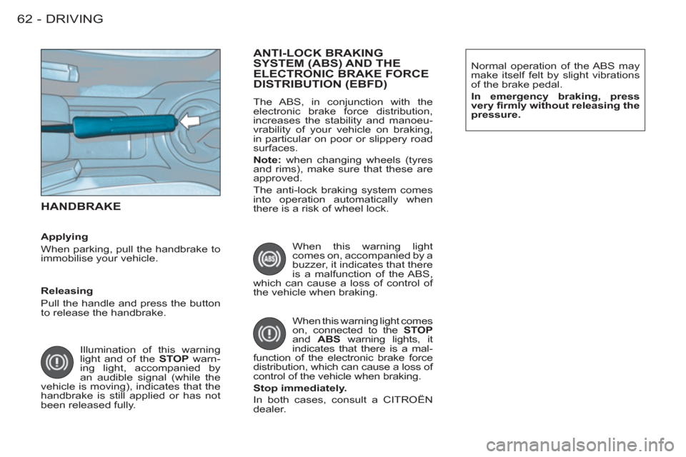 Citroen BERLINGO FIRST RHD 2011 1.G Owners Manual DRIVING62 -
 HANDBRAKE
  Illumination of this warning 
light and of the  STOP 
 warn-
ing light, accompanied by 
an audible signal (while the 
vehicle is moving), indicates that the 
handbrake is stil