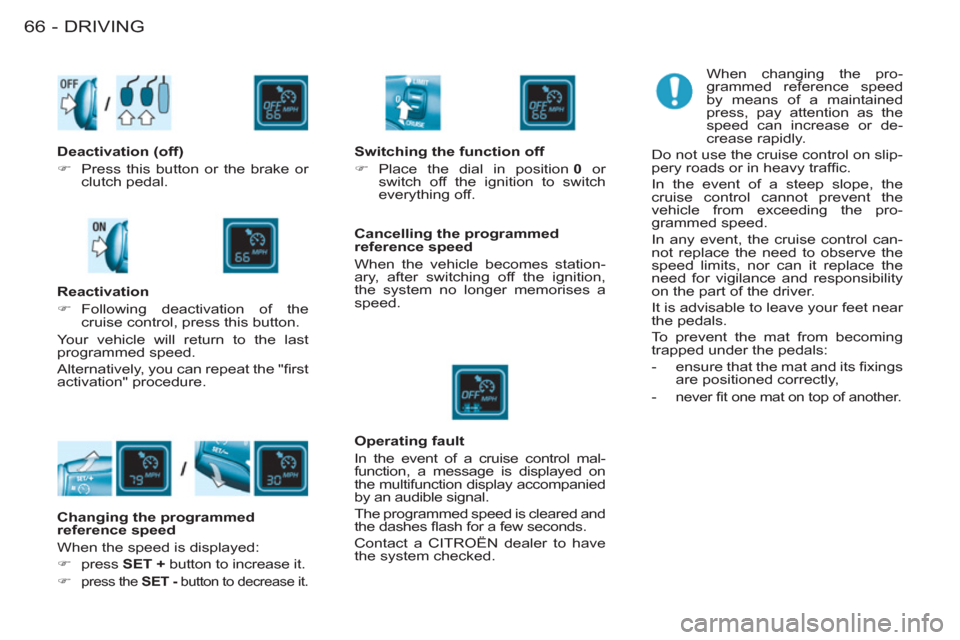 Citroen BERLINGO FIRST RHD 2011 1.G Repair Manual DRIVING66 -
  When changing the pro-
grammed reference speed 
by means of a maintained 
press, pay attention as the 
speed can increase or de-
crease rapidly. 
  Do not use the cruise control on slip-
