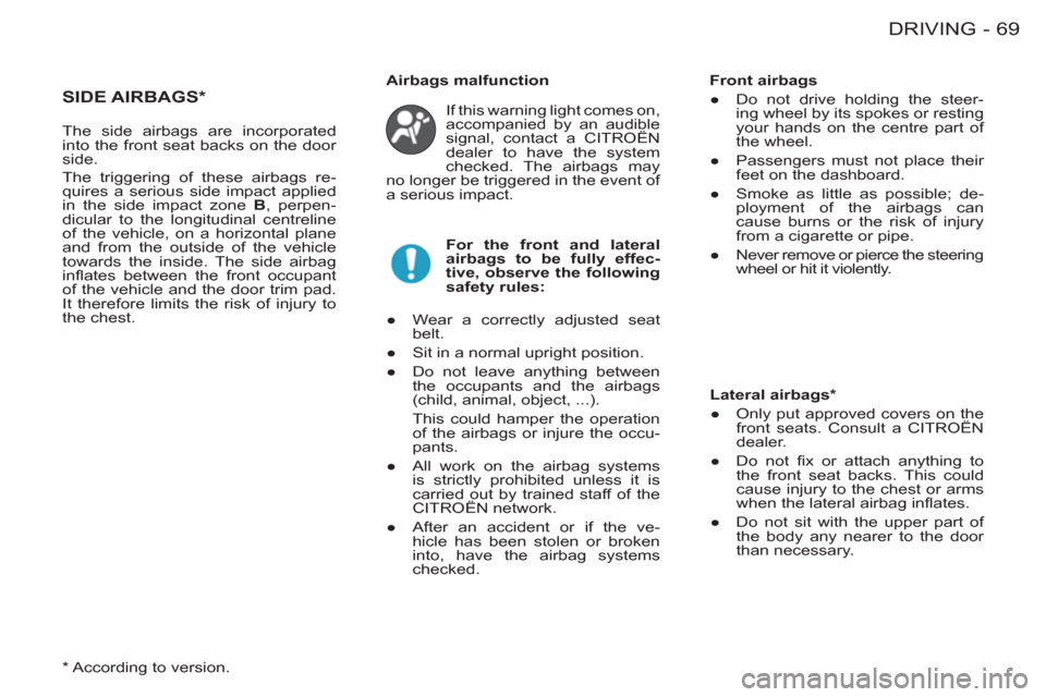 Citroen BERLINGO FIRST RHD 2011 1.G Owners Manual 69 DRIVING
-
SIDE AIRBAGS * 
If this warning light comes on, 
accompanied by an audible 
signal, contact a CITROËN 
dealer to have the system 
checked. The airbags may 
no longer be triggered in the 