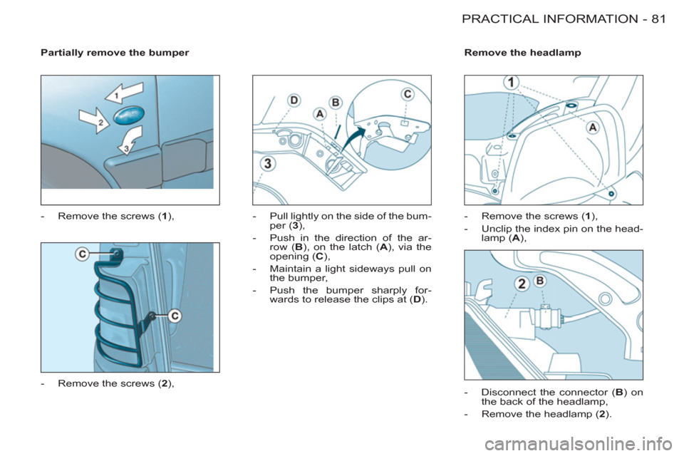 Citroen BERLINGO FIRST RHD 2011 1.G Manual Online 81 PRACTICAL INFORMATION
-
   
Partially remove the bumper 
 
   
 
-   Remove the screws ( 1 
), 
   
-   Remove the screws ( 2 
),    
-   Pull lightly on the side of the bum-
per ( 3 
), 
   
-   P