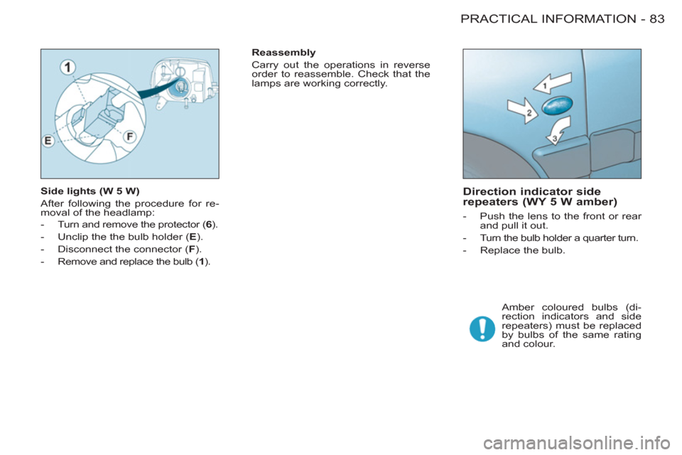Citroen BERLINGO FIRST RHD 2011 1.G Owners Manual 83 PRACTICAL INFORMATION
-
   
Side lights (W 5 W) 
  After following the procedure for re-
moval of the headlamp: 
   
 
-   Turn and remove the protector ( 6 
). 
   
-   Unclip the the bulb holder 