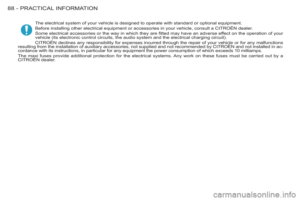 Citroen BERLINGO FIRST RHD 2011 1.G Manual Online PRACTICAL INFORMATION
88 -
   
The electrical system of your vehicle is designed to operate with standard or optional equipment. 
  Before installing other electrical equipment or accessories in your 