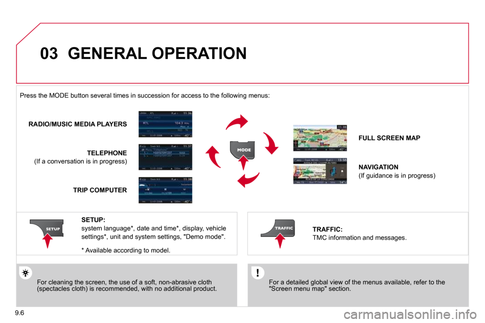 Citroen BERLINGO MULTISPACE 2011 2.G Owners Manual 03
9.6
 GENERAL OPERATION 
  For a detailed global view of the menus available, refer to the �"�S�c�r�e�e�n� �m�e�n�u� �m�a�p�"� �s�e�c�t�i�o�n�.� � � 
�P�r�e�s�s� �t�h�e� �M�O�D�E� �b�u�t�t�o�n� �s�e