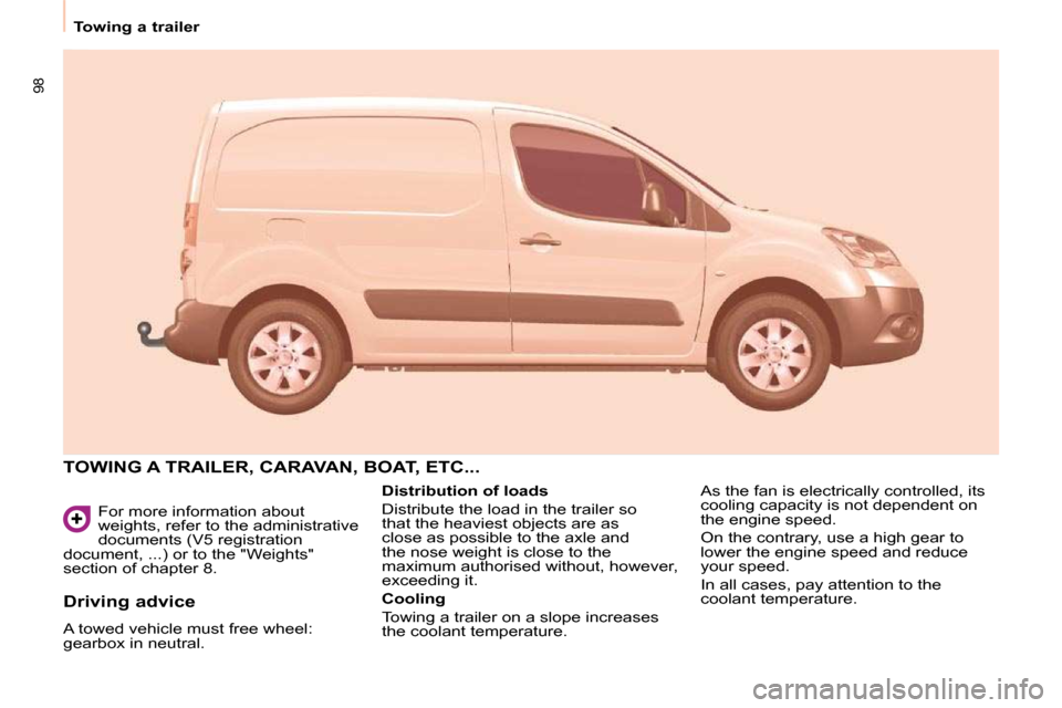 Citroen BERLINGO 2011 2.G Owners Manual 98
Towing a trailer� �F�o�r� �m�o�r�e� �i�n�f�o�r�m�a�t�i�o�n� �a�b�o�u�t�  
�w�e�i�g�h�t�s�,� �r�e�f�e�r� �t�o� �t�h�e� �a�d�m�i�n�i�s�t�r�a�t�i�v�e� 
�d�o�c�u�m�e�n�t�s� �(�V�5� �r�e�g�i�s�t�r�a�t�i